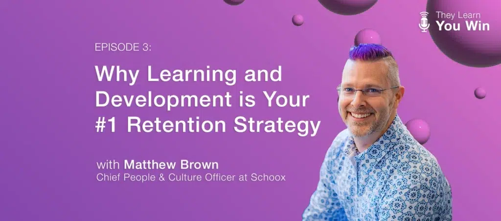 They Learn, You Win - Why L&D is Your #1 Retention Strategy with Matthew Brown of Schoox