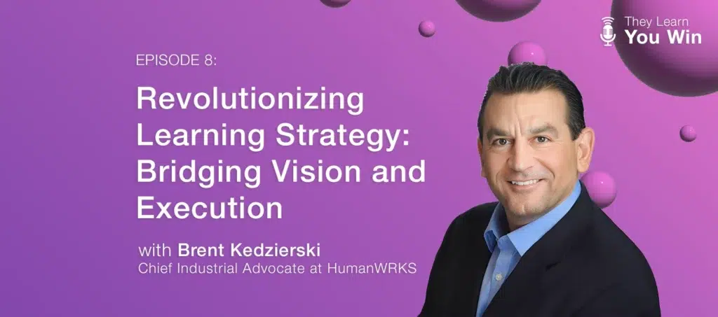 They Learn, You Win - Revolutionizing Learning Strategy: Bridging Vision and Execution with Brent Kedzierski, HumanWRKS