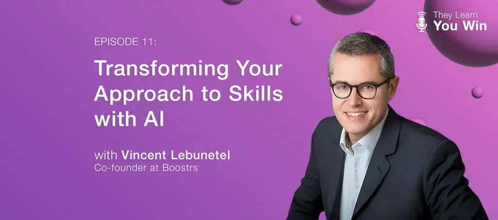 They Learn, You Win - Episode 11 - Transforming Your Approach to Skills with AI with Vincent Lebunetel, Co-founder at Boostrs