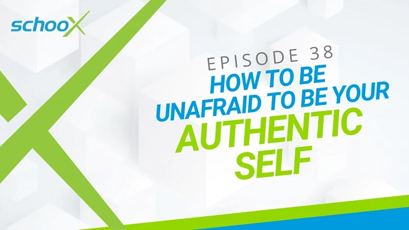 Schoox Episode 38 cover with title: How to be Unafraid to be Your Authentic Self.