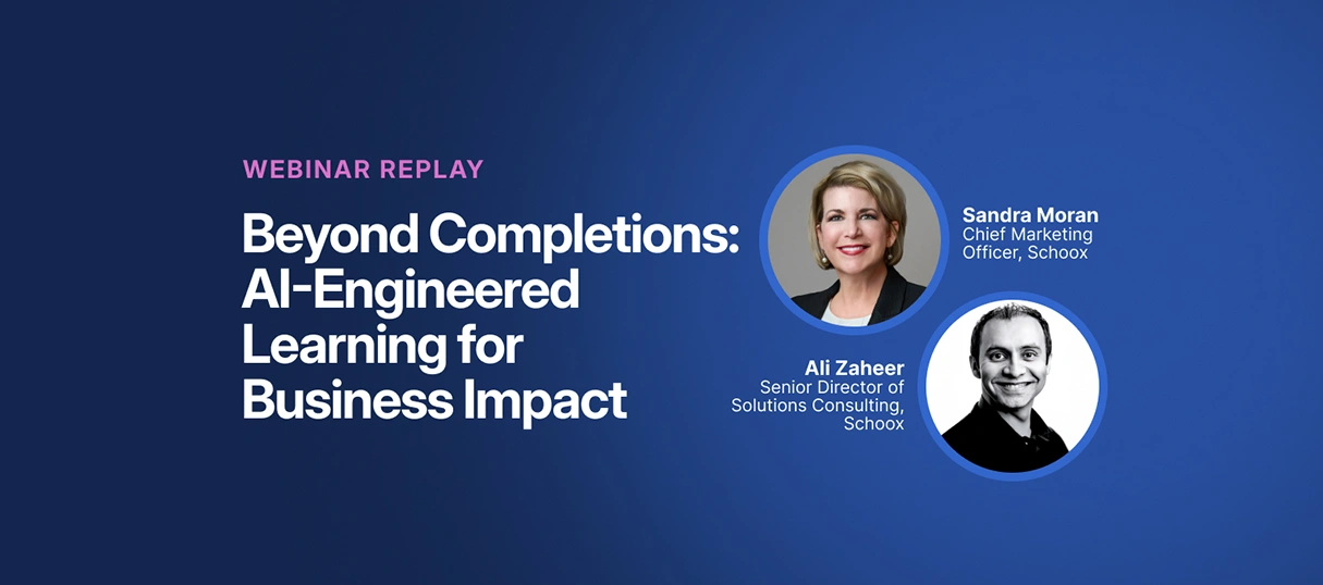 Webinar replay graphic titled “Beyond Completions: AI-Engineered Learning for Business Impact” featuring Sandra Moran and Ali Zaheer from Schoox